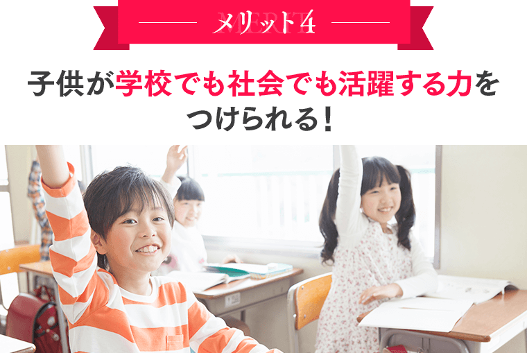 メリット４：子供が学校でも社会でも活躍する力をつけられる！
